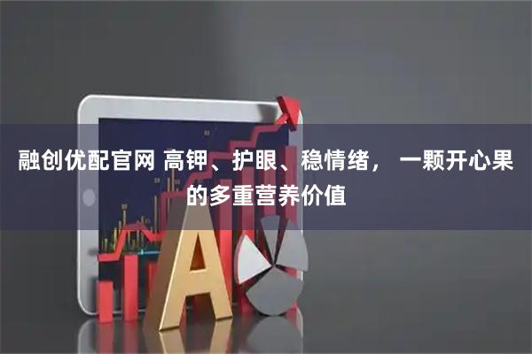 融创优配官网 高钾、护眼、稳情绪， 一颗开心果的多重营养价值